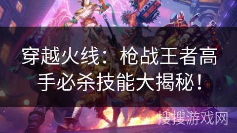 穿越火线：枪战王者高手必杀技能大揭秘！