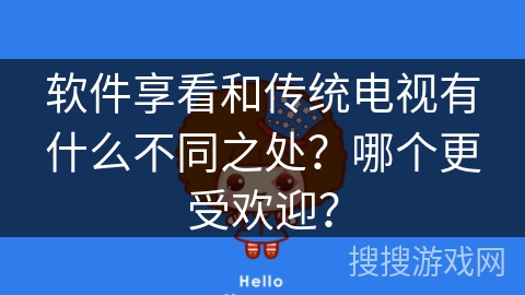 软件享看和传统电视有什么不同之处？哪个更受欢迎？