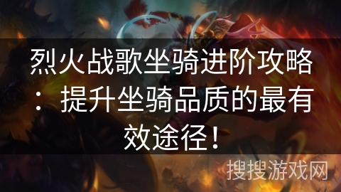 烈火战歌坐骑进阶攻略：提升坐骑品质的最有效途径！