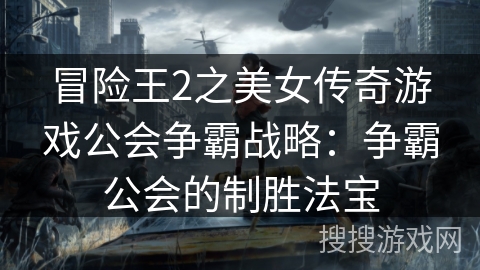 冒险王2之美女传奇游戏公会争霸战略：争霸公会的制胜法宝