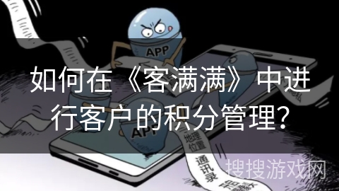 如何在《客满满》中进行客户的积分管理？