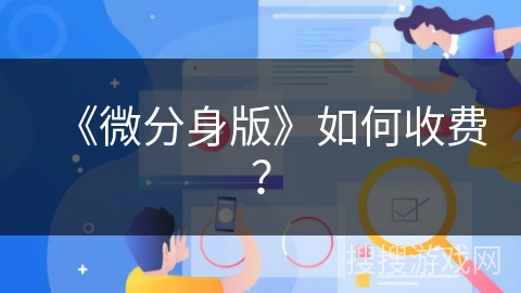《微分身版》如何收费？