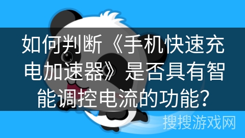 如何判断《手机快速充电加速器》是否具有智能调控电流的功能？