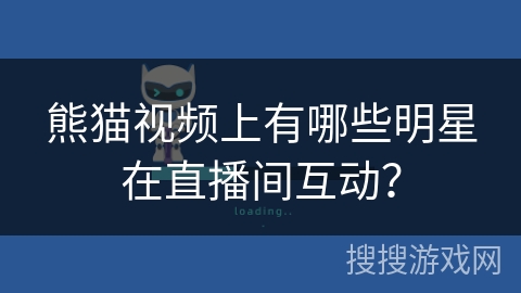 熊猫视频上有哪些明星在直播间互动？