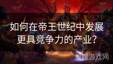 如何在帝王世纪中发展更具竞争力的产业？