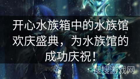 开心水族箱中的水族馆欢庆盛典，为水族馆的成功庆祝！