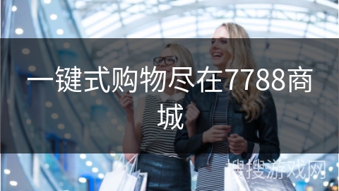 一键式购物尽在7788商城