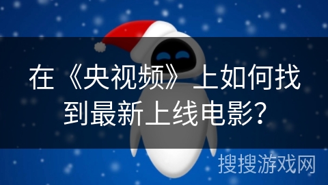 在《央视频》上如何找到最新上线电影？