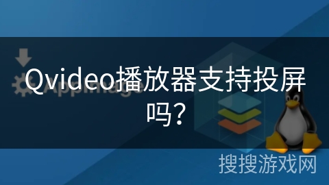 Qvideo播放器支持投屏吗？