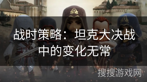 战时策略：坦克大决战中的变化无常