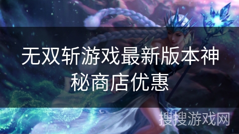 无双斩游戏最新版本神秘商店优惠