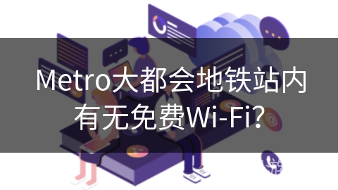 Metro大都会地铁站内有无免费Wi-Fi？