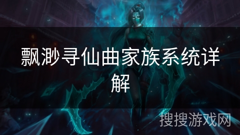 飘渺寻仙曲家族系统详解