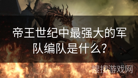 帝王世纪中最强大的军队编队是什么？