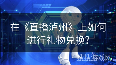 在《直播泸州》上如何进行礼物兑换？