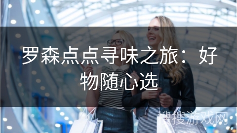 罗森点点寻味之旅：好物随心选
