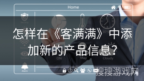 怎样在《客满满》中添加新的产品信息？