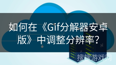 如何在《Gif分解器安卓版》中调整分辨率？
