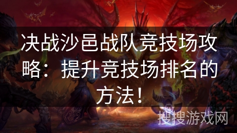 决战沙邑战队竞技场攻略：提升竞技场排名的方法！