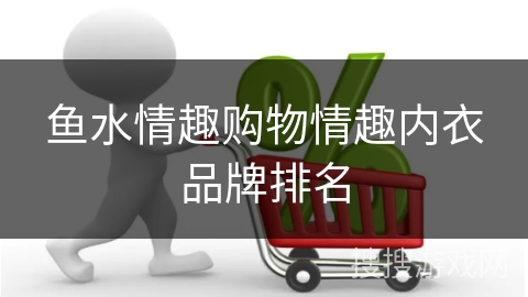 鱼水情趣购物情趣内衣品牌排名
