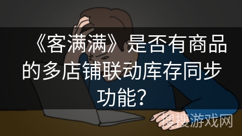 《客满满》是否有商品的多店铺联动库存同步功能？