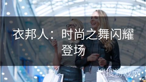 衣邦人：时尚之舞闪耀登场