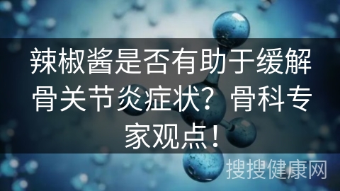 辣椒酱是否有助于缓解骨关节炎症状？骨科专家观点！