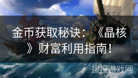 金币获取秘诀：《晶核》财富利用指南！