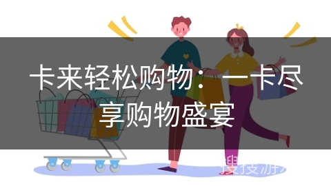 卡来轻松购物：一卡尽享购物盛宴