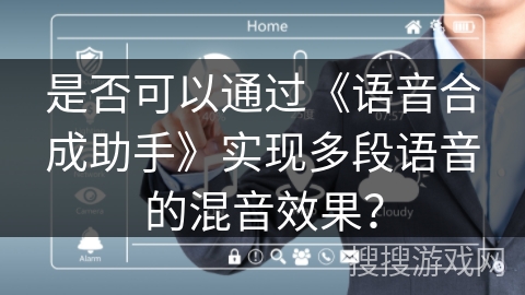 是否可以通过《语音合成助手》实现多段语音的混音效果？