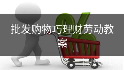 批发购物巧理财劳动教案