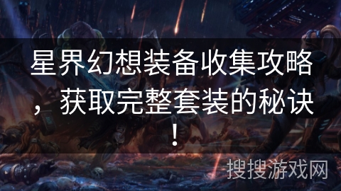 星界幻想装备收集攻略，获取完整套装的秘诀！