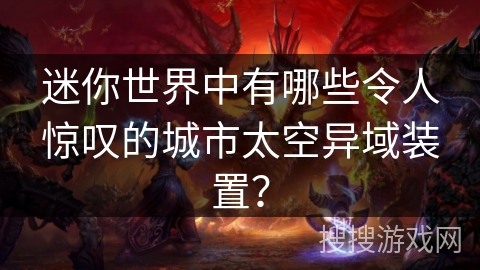迷你世界中有哪些令人惊叹的城市太空异域装置？
