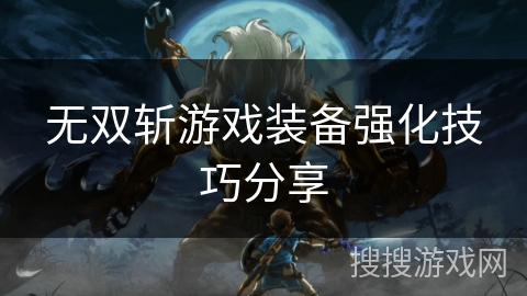 无双斩游戏装备强化技巧分享