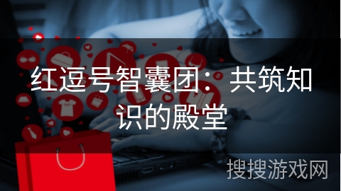 红逗号智囊团：共筑知识的殿堂