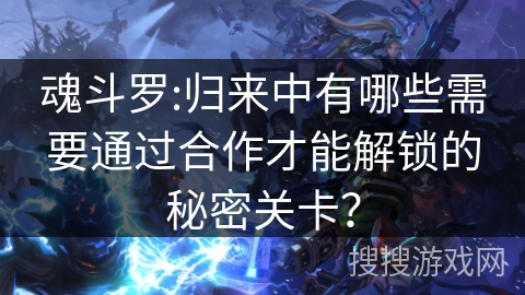 魂斗罗:归来中有哪些需要通过合作才能解锁的秘密关卡？