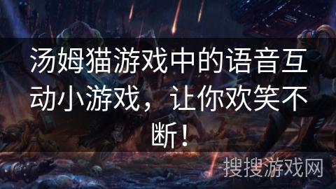 汤姆猫游戏中的语音互动小游戏，让你欢笑不断！