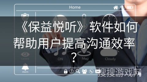 《保益悦听》软件如何帮助用户提高沟通效率? 《保益悦听》软件如何帮助用户提高沟通效率?