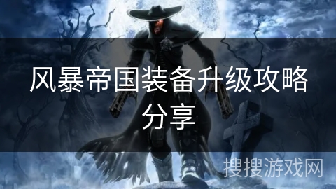 风暴帝国装备升级攻略分享