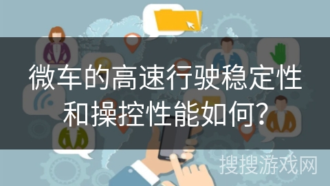 微车的高速行驶稳定性和操控性能如何？