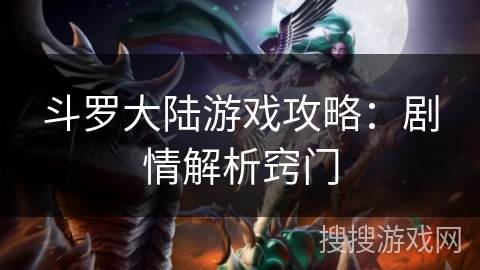 斗罗大陆游戏攻略：剧情解析窍门