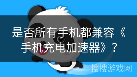 是否所有手机都兼容《手机充电加速器》？