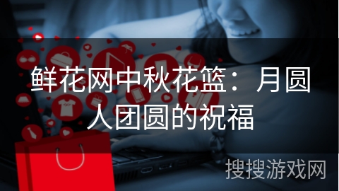 鲜花网中秋花篮：月圆人团圆的祝福