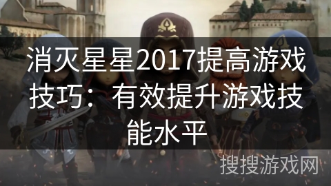 消灭星星2017提高游戏技巧：有效提升游戏技能水平
