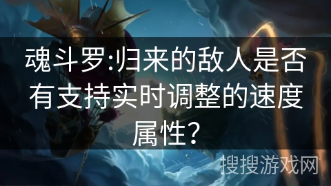 魂斗罗:归来的敌人是否有支持实时调整的速度属性？