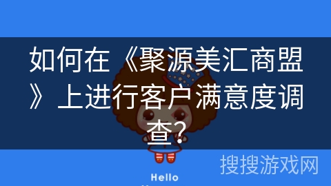 如何在《聚源美汇商盟》上进行客户满意度调查？