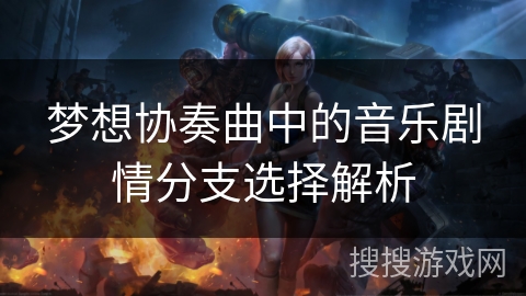 梦想协奏曲中的音乐剧情分支选择解析