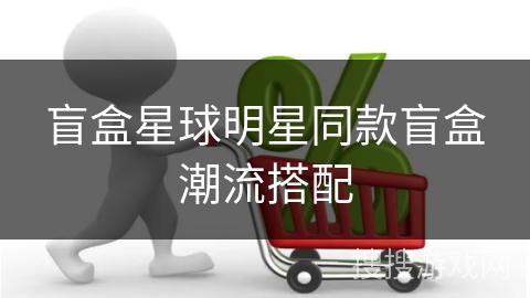 盲盒星球明星同款盲盒潮流搭配