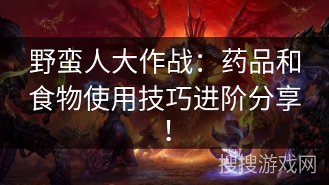 野蛮人大作战：药品和食物使用技巧进阶分享！