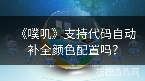 《噗叽》支持代码自动补全颜色配置吗？